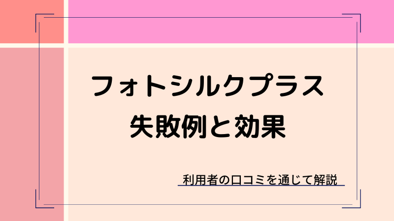 フォトシルクプラスの効果と失敗例