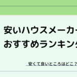 安いハウスメーカーのおすすめランキング