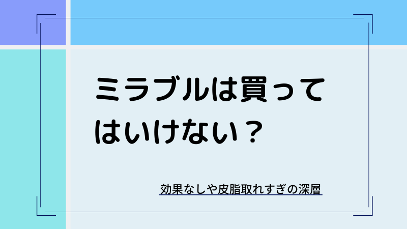 ミラブルは買ってはいけない？効果なしや皮脂取りすぎの真相まとめ
