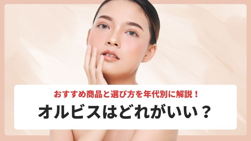 オルビスシリーズはどれがいい？おすすめの商品と選び方